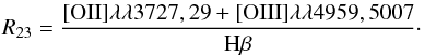 \begin{equation} R_{23}=\frac{[{\rm OII}]\lambda\lambda3727,29+[{\rm OIII}]\lambda\lambda4959,5007}{{\rm H}\beta}\cdot \end{equation}