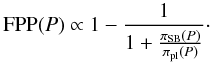 \begin{equation} \label{FPPeq2} \mathrm{FPP}(P) \propto 1 - \frac{1}{1+\frac{\pi_{\rm SB}(P)}{\pi_{\rm pl}(P)}}\cdot \end{equation}