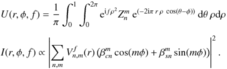 \begin{eqnarray} \label{pd1} && U(r,\phi,f) = \frac{1}{\pi} \int_{0}^{1} \int_{0}^{2\pi} {\rm e}^{{\rm i} f \rho^2}Z_n^m \: {\rm e}^{\left(-2 {\rm i} \pi \: r \: \rho \: \cos \left(\theta - \phi\right)\right)} \: {\rm d} \theta \: \rho {\rm d}\rho \nonumber \\[1.5mm] && I(r,\phi,f) \propto \left|\sum_{n,m} V^f_{n,m}(r)\left(\beta_{cn}^m \cos(m\phi) + \beta_{sn}^m \sin(m\phi)\right)\right|^2. \end{eqnarray}