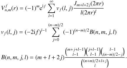 \begin{eqnarray} \label{vnm2} &&V_{n,m}^f(r) = (-1)^m {\rm e}^{{\rm i}f} \sum_{l=1}^{\infty} v_f(l,j) \frac{J_{m+l+2j}(2 \pi r)}{l (2 \pi r)^l} \nonumber\\[1.5mm] && v_f(l,j) = (-2{\rm i}f)^{l-1} \sum_{j=0}^{(n-m)/2} (-1)^{(n-m)/2} B(n,m,j,l)\nonumber\\[1.5mm] && B(n,m,j,l) = (m+l+2j) \frac{\binom{m+j+l-1}{l-1} \binom{j+l-1}{l-1} \binom{l-1}{{(n-m)/2}-j}}{\binom{{(n+m)/2}+l+j}{l}}\cdot \end{eqnarray}