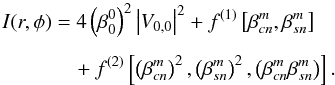 \begin{eqnarray} \label{high_d2} I(r,\phi) &=& 4\left(\beta_0^0\right)^2 \left|V_{0,0} \right|^2 + f^{(1)}\left[\beta_{cn}^m,\beta_{sn}^m \right] \nonumber\\[1.5mm] &&\quad + f^{(2)}\left[\left(\beta_{cn}^m\right)^2, \left(\beta_{sn}^m\right)^2, \left(\beta_{cn}^m \beta_{sn}^m\right) \right]. \end{eqnarray}