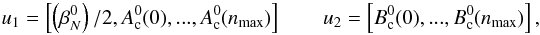\begin{equation} \label{lse2} u_1=\left[\left(\beta_N^0 \right)/2, A_{\rm c}^0(0),...,A_{\rm c}^0(n_{\rm max})\right]\qquad u_2=\left[B_{\rm c}^0(0),...,B_{\rm c}^0(n_{\rm max})\right], \end{equation}