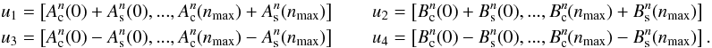 \begin{eqnarray} \label{lse3} &&u_1=\left[A^n_{\rm c}(0)+A^n_{\rm s}(0),...,A^n_{\rm c}(n_{\rm max})+A^n_{\rm s}(n_{\rm max})\right]\qquad u_2=\left[B^n_{\rm c}(0)+B^n_{\rm s}(0),...,B^n_{\rm c}(n_{\rm max})+B^n_{\rm s}(n_{\rm max})\right]\\ &&u_3=\left[A^n_{\rm c}(0)-A^n_{\rm s}(0),...,A^n_{\rm c}(n_{\rm max})-A^n_{\rm s}(n_{\rm max})\right]\qquad u_4=\left[B^n_{\rm c}(0)-B^n_{\rm s}(0),...,B^n_{\rm c}(n_{\rm max})-B^n_{\rm s}(n_{\rm max})\right].\nonumber \end{eqnarray}