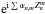 \hbox{${\rm e}^{{\rm i}\sum \alpha_{n,m}Z^m_n}$}