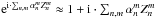 \hbox{${\rm e}^{{\rm i} \cdot \sum_{n,m} \alpha_n^m Z_n^m}\approx 1+ {\rm i} \cdot \sum_{n,m} \alpha_n^m Z_n^m$}