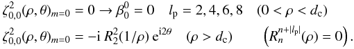 \appendix \setcounter{section}{4} \begin{eqnarray} &&\zeta_{0,0}^{2}(\rho,\theta)_{m=0}=0 \rightarrow \beta_0^0=0 \quad l_{\rm p}=2,4,6,8\quad (0<\rho<d_{\rm c})\\ \nonumber &&\zeta_{0,0}^{2}(\rho,\theta)_{m=0}=-{\rm i} \:R_2^2(1/\rho) \: {\rm e}^{{\rm i}2\theta} \quad (\rho>d_{\rm c}) \qquad \left( R_n^{n+|l_{\rm p}|}(\rho)=0 \right) . \end{eqnarray}