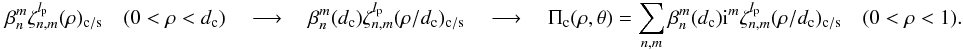 \appendix \setcounter{section}{4} \begin{equation} \beta_n^m \zeta_{n,m}^{l_{\rm p}}(\rho)_{\rm c/s}\quad (0<\rho<d_{\rm c})\quad \longrightarrow \quad \beta_n^m(d_{\rm c}) \zeta_{n,m}^{l_{\rm p}}(\rho/ d_{\rm c})_{\rm c/s}\quad \longrightarrow \quad\Pi_{\rm c}(\rho,\theta)=\sum_{n,m} \beta_n^m(d_{\rm c}) {\rm i}^m \zeta_{n,m}^{l_{\rm p}} (\rho/ d_{\rm c})_{\rm c/s} \quad (0<\rho<1) . \end{equation}