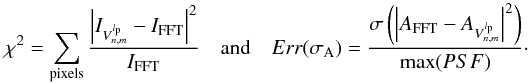 \appendix \setcounter{section}{7} \begin{equation} \label{chi2pix} \chi^2=\sum_{\rm pixels}{\frac{\left|I_{V^{l_{\rm p}}_{n,m}}-I_{\rm FFT}\right|^2} {I_{\rm FFT}}}\quad {\rm and} \quad Err(\sigma_{\rm A})=\frac{\sigma\left(\left|A_{\rm FFT}-A_{V^{l_{\rm p}}_{n,m}}\right|^2\right)} {{\rm max}(PSF)} \cdot \end{equation}