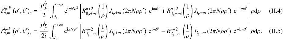 \appendix \setcounter{section}{8} \begin{eqnarray} \label{fr2a2} &&\zeta_{n,m}^{l_{\rm p},F}\left(\rho',\theta'\right)_{\rm c}=\frac{P_F^{l_{\rm p}}} {2}\int_{d_{\rm c}}^{+\infty} {\rm e}^{{\rm i} \pi N \rho^{2}} \left[R_{|l_{\rm p}+m|}^{n+2}\left(\frac{1}{\rho}\right) J_{l_{\rm p} + m}\left(2 \pi N \rho \rho' \right)\: {\rm e}^{{\rm i}m\theta'} + R_{|l_{\rm p}-m|}^{n+2}\left(\frac{1}{\rho}\right) J_{l_{\rm p}-m}\left(2 \pi N \rho \rho' \right)\: {\rm e}^{-{\rm i}m\theta'} \right] \rho {\rm d}\rho\\ &&\zeta_{n,m}^{l_{\rm p},F}\left(\rho',\theta'\right)_{\rm s}=\frac{P_F^{l_{\rm p}}} {2i}\int_{d_{\rm c}}^{+\infty} {\rm e}^{{\rm i} \pi N \rho^{2}} \left[R_{|l_{\rm p}+m|}^{n+2}\left(\frac{1}{\rho}\right) J_{l_{\rm p} + m}\left(2 \pi N \rho \rho' \right)\: {\rm e}^{{\rm i}m\theta'} - R_{|l_{\rm p}-m|}^{n+2}\left(\frac{1}{\rho}\right) J_{l_{\rm p}-m}\left(2 \pi N \rho \rho' \right)\: {\rm e}^{-{\rm i}m\theta'} \right] \rho {\rm d}\rho .~~~~~~~~~~~~~ \end{eqnarray}