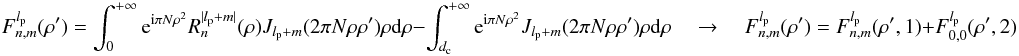 \appendix \setcounter{section}{8} \begin{equation} \label{fr3} F_{n,m}^{l_{\rm p}}( \rho')= \int_{0}^{+\infty} \: {\rm e}^{{\rm i} \pi N \rho^{2}} R_n^{|l_{\rm p} + m|}(\rho) J_{l_{\rm p} + m}(2 \pi N \rho \rho' ) \rho {\rm d}\rho - \int_{d_{\rm c}}^{+\infty} \: {\rm e}^{{\rm i} \pi N \rho^{2}} J_{l_{\rm p} + m}(2 \pi N \rho \rho' ) \rho {\rm d}\rho \quad \rightarrow \quad F_{n,m}^{l_{\rm p}}( \rho') = F_{n,m}^{l_{\rm p}}( \rho',1) + F_{0,0}^{l_{\rm p}}( \rho',2) \end{equation}