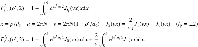 \appendix \setcounter{section}{8} \begin{eqnarray} \label{fr3c} && F_{0,0}^{l_{\rm p}}( \rho',2)= 1 + \int_{0}^{1} {\rm e}^{{\rm i} x^2 u/2} J_{l_{\rm p}}(vx) x {\rm d}x \\ &&x=\rho/d_{\rm c} \quad u=2\pi N \quad v=2\pi N (1-\rho'/d_{\rm c}) \quad J_2(vx)=\frac{2} {vx} J_1(vx)-J_0(vx) \quad (l_{\rm p}=\pm 2)\nonumber\\ &&F_{0,0}^{l_{\rm p}}( \rho',2)= 1 - \int_{0}^{1} {\rm e}^{{\rm i} x^2 u/2} J_0(vx) x {\rm d}x + \frac{2} {v} \int_{0}^{1} {\rm e}^{{\rm i} x^2 u/2}J_1(vx) {\rm d}x .\nonumber \end{eqnarray}