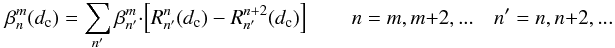 \appendix \setcounter{section}{9} \begin{equation} \label{new_orth_f} \beta_n^m(d_{\rm c})=\sum_{n'} \beta_{n'}^m \cdot \left[ R_{n'}^n(d_{\rm c})-R_{n'}^{n+2}(d_{\rm c}) \right] \qquad n=m,m+2,... \quad n'=n,n+2,... \end{equation}