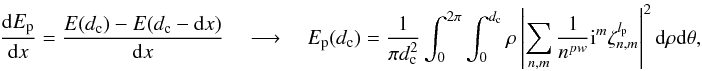 \appendix \setcounter{section}{11} \begin{equation} \frac{{\rm d}E_{\rm p}} {{\rm d}x}=\frac{E(d_{\rm c})-E(d_{\rm c}-{\rm d}x)} {{\rm d}x} \quad \longrightarrow \quad E_{\rm p}(d_{\rm c})= \frac{1} {\pi d_{\rm c}^2} \int_0^{2\pi} \int_0^{d_{\rm c}} \rho \left|\sum_{n,m} \frac{1} {n^{pw}} {\rm i}^m \zeta_{n,m}^{l_{\rm p}}\right|^2 {\rm d}\rho {\rm d}\theta , \end{equation}