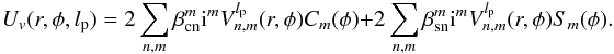 \begin{equation} \label{eq:NZzern2psfB0} U_v(r,\phi,l_{\rm p}) = 2\sum_{n,m} \beta_{\rm cn}^m \: {\rm i}^m \: V_{n,m}^{l_{\rm p}}(r,\phi) C_m(\phi) + 2\sum_{n,m} \beta_{\rm sn}^m \: {\rm i}^m \: V_ {n,m}^{l_{\rm p}}(r,\phi) S_m(\phi). \end{equation}