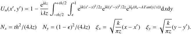\appendix \setcounter{section}{12} \begin{eqnarray} \label{spider1} &&U_n(x',y')=1-\frac{{\rm e}^{{\rm i} k z}} {{\rm i}\lambda z} \int_{-th/2}^{+th/2} { \int_{\epsilon}^{1} {{\rm e}^{{\rm i}k(x'-x)^2/2z} {\rm e}^{{\rm i}k(y'-y)^2/2z} {\rm e}^{{\rm i} l_{\rm p} (\theta_n-ATan(y/x))}{\rm d}x} {\rm d}y}\\ &&N_x=th^2/(4\lambda z) \quad N_y=(1-\epsilon)^2/(4\lambda z) \quad \xi_x=\sqrt{\frac{k}{\pi z} }(x-x') \quad \xi_y=\sqrt{\frac{k}{\pi z}}(y-y') . \nonumber \end{eqnarray}