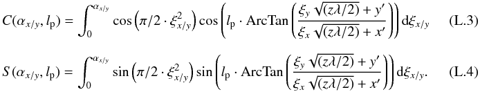 \appendix \setcounter{section}{12} \begin{eqnarray} \label{spider3} &&C(\alpha_{x/y},l_{\rm p})=\int_{0}^{\alpha_{x/y}} \cos\left(\pi/2\cdot \xi_{x/y}^2\right) \cos\left(l_{\rm p}\cdot {\rm ArcTan}\left(\frac{\xi_{y}\sqrt{(z\lambda/2)}+y'}{\xi_{x}\sqrt{(z\lambda/2)}+x'}\right)\right){\rm d}\xi_{x/y} \\[2mm] &&S(\alpha_{x/y},l_{\rm p})=\int_{0}^{\alpha_{x/y}} \sin\left(\pi/2\cdot \xi_{x/y}^2\right) \sin\left(l_{\rm p}\cdot {\rm ArcTan}\left(\frac{\xi_{y}\sqrt{(z\lambda/2)}+y'}{\xi_{x}\sqrt{(z\lambda/2)}+x'}\right)\right){\rm d}\xi_{x/y} .~~~~~~~~~~~~~~ \end{eqnarray}