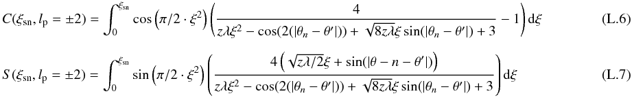 \appendix \setcounter{section}{12} \begin{eqnarray} \label{spider6b} &&C(\xi_{\rm sn},l_{\rm p}=\pm 2)=\int_{0}^{\xi_{\rm sn}} \cos\left(\pi/2\cdot \xi^2\right) \left(\frac{4}{z\lambda \xi^2-\cos(2(|\theta_n-\theta'|))+\sqrt{8z\lambda}\xi \sin(|\theta_n-\theta'|)+3}-1 \right) {\rm d}\xi ~~~~~~~~~~~~~~~~~~~~~~~~~\\[2mm] &&S(\xi_{\rm sn},l_{\rm p}=\pm 2)=\int_{0}^{\xi_{\rm sn}} \sin\left(\pi/2\cdot \xi^2\right) \left(\frac{4\left(\sqrt{z\lambda/2}\xi+\sin(|\theta-n-\theta'|)\right)}{z\lambda \xi^2-\cos(2(|\theta_n-\theta'|))+\sqrt{8z\lambda}\xi \sin(|\theta_n-\theta'|)+3} \right){\rm d}\xi \end{eqnarray}