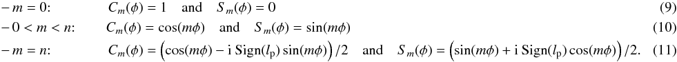 \begin{eqnarray} \label{ceq} && - \, m=0\textrm{:} \qquad \qquad C_m(\phi)=1 \quad {\rm and} \quad S_m(\phi)=0 \\ && - \, 0<m<n\textrm{:} \qquad \,C_m(\phi)=\cos(m\phi)\quad {\rm and} \quad S_m(\phi)=\sin(m\phi) \\ && - \, m=n\textrm{:} \qquad \qquad C_m(\phi)=\left(\cos(m\phi)-{\rm i}\: {\rm Sign}(l_{\rm p})\sin(m\phi)\right)/2\quad {\rm and} \quad S_m(\phi)=\left(\sin(m\phi)+{\rm i}\: {\rm Sign}(l_{\rm p})\cos(m\phi)\right)/2.~~~~~~~~~~ \end{eqnarray}