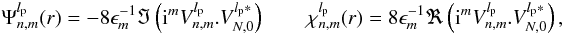 \appendix \setcounter{section}{14} \begin{equation} \label{f1} \Psi_{n,m}^{l_{\rm p}}(r)=-8 \epsilon_{m}^{-1}\Im\left({\rm i}^m V_{n,m}^{l_{\rm p}} . V_{N,0}^{l_{\rm p}*}\right)\qquad \chi_{n,m}^{l_{\rm p}}(r)=8 \epsilon_{m}^{-1}\Re\left({\rm i}^m V_{n,m}^{l_{\rm p}}. V_{N,0}^{l_{\rm p}*}\right) , \end{equation}