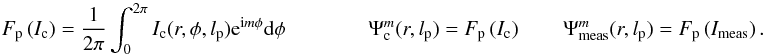 \appendix \setcounter{section}{14} \begin{equation} F_{\rm p} \left(I_{\rm c}\right)=\frac{1}{2\pi} \int_0^{2\pi}I_{\rm c}(r,\phi,l_{\rm p}){\rm e}^{{\rm i} m\phi} {\rm d}\phi \qquad \qquad \Psi_{\rm c}^{m}(r,l_{\rm p})=F_{\rm p} \left(I_{\rm c}\right) \qquad \Psi_{\rm meas}^{m}(r,l_{\rm p})=F_{\rm p} \left(I_{\rm meas}\right) . \end{equation}