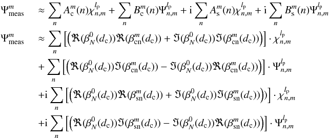 \appendix \setcounter{section}{14} \begin{eqnarray} \label{f4} \Psi_{\rm meas}^{m}\; &&\approx \sum_{n}A^m_{\rm c}(n) \chi_{n,m}^{l_{\rm p}} +\sum_{n}B^m_{\rm c}(n) \Psi_{n,m}^{l_{\rm p}} + {\rm i}\sum_{n}A^m_{\rm s}(n) \chi_{n,m}^{l_{\rm p}} + {\rm i}\sum_{n}B^m_{\rm s}(n) \Psi_{n,m}^{l_{\rm p}}\nonumber \\ \Psi_{\rm meas}^{m}\; &&\approx\sum_{n} \left[\left(\Re(\beta_N^0(d_{\rm c}))\Re(\beta_{\rm cn}^m(d_{\rm c}))+\Im(\beta_N^0(d_{\rm c}))\Im(\beta_{\rm cn}^m(d_{\rm c}))\right)\right]\cdot \chi_{n,m}^{l_{\rm p}} \nonumber \\ &&+\sum_{n}\left[\left(\Re(\beta_N^0(d_{\rm c}))\Im(\beta_{\rm cn}^m(d_{\rm c}))-\Im(\beta_N^0(d_{\rm c}))\Re(\beta_{\rm cn}^m(d_{\rm c}))\right)\right]\cdot \Psi_{n,m}^{l_{\rm p}}\nonumber\\ &&+{\rm i}\sum_{n} \left[\left(\Re(\beta_N^0(d_{\rm c}))\Re(\beta_{\rm sn}^m(d_{\rm c}))+\Im(\beta_N^0(d_{\rm c}))\Im(\beta_{\rm sn}^m(d_{\rm c}))\right))\right]\cdot \chi_{n,m}^{l_{\rm p}}\nonumber\\ &&+{\rm i}\sum_{n}\left[\left(\Re(\beta_N^0(d_{\rm c}))\Im(\beta_{\rm sn}^m(d_{\rm c}))-\Im(\beta_N^0(d_{\rm c}))\Re(\beta_{\rm sn}^m(d_{\rm c}))\right)\right]\cdot \Psi_{n,m}^{l_{\rm p}} \end{eqnarray}