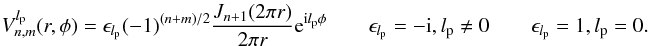 \begin{equation} \label{vnmdef} V_{n,m}^{l_{\rm p}}(r,\phi)=\epsilon_{l_{\rm p}} (-1)^{(n+m)/2} \frac{J_{n+1}(2\pi r)} {2\pi r} {\rm e}^{{\rm i} l_{\rm p}\phi} \qquad \epsilon_{l_{\rm p}}=-{\rm i} \:,\: l_{\rm p}\neq0 \qquad \epsilon_{l_{\rm p}}=1 \:,\: l_{\rm p}=0. \end{equation}