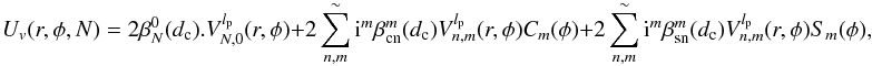 \begin{equation} \label{Uv} U_v(r,\phi,N)= 2\beta_N^0(d_{\rm c}).V_{N,0}^{l_{\rm p}}(r,\phi) +2\sum_{n,m}^{\sim}{\rm i}^m\:\beta_{\rm cn}^m(d_{\rm c}) \: V_{n,m}^{l_{\rm p}}(r,\phi) C_m(\phi) +2\sum_{n,m}^{\sim}{\rm i}^m\: \beta_{\rm sn}^m(d_{\rm c}) \:V_{n,m}^{l_{\rm p}}(r,\phi) S_m(\phi), \end{equation}