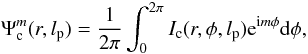 \begin{equation} \label{transfpc} \Psi_{\rm c}^{m}(r,l_{\rm p})=\frac{1}{2\pi} \int_0^{2\pi}I_{\rm c}(r,\phi,l_{\rm p}){\rm e}^{{\rm i} m\phi} {\rm d}\phi, \end{equation}