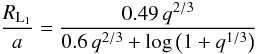 \begin{equation} \frac{R_{\rm L_1}}{a}=\frac{0.49\,q^{2/3}}{0.6\,q^{2/3}+\log\left(1+q^{1/3}\right)} \label{eq:Rd} \end{equation}