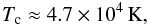 \begin{equation} \Tc \approx 4.7\times 10^4\,{\rm K}, \label{eq:fitTcH} \end{equation}
