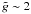 \hbox{$\tilde{g}\sim 2$}