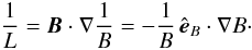 \appendix \setcounter{section}{1} \begin{equation} \frac{1}{L}=\f B\cdot\nabla\frac{1}{B}=-\frac{1}{B}\,\eb\cdot\nabla B\cdot \end{equation}