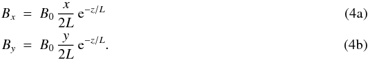 % subequation 812 0 \begin{eqnarray} B_x&=&B_0\,\frac{x}{2L}\,{\rm e}^{-z/L}\\ B_y&=&B_0\,\frac{y}{2L}\,{\rm e}^{-z/L}. \end{eqnarray}
