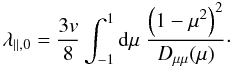 \begin{equation} \label{eq:lambda} \lambda_{\parallel,0}=\frac{3v}{8}\int_{-1}^1\df\mu\;\frac{\left(1-\mu^2\right)^2}{\dm(\mu)}\cdot \end{equation}