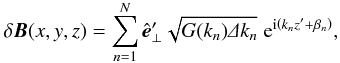\begin{equation} \label{eq:dB} \delta\f B(x,y,z)=\sum_{n=1}^N\hat{\f e}'\se\sqrt{G(k_n)\De k_n}\;{\rm e}^{{\rm i}\left(k_nz'+\beta_n\right)}, \end{equation}