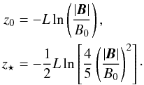 \begin{eqnarray*} z_0&=&-L\ln\left(\frac{\abs{\f B}}{B_0}\right),\\ z_\star&=&-\frac{1}{2}L\ln\left[\frac{4}{5}\left(\frac{\abs{\f B}}{B_0}\right)^2\right]\cdot \end{eqnarray*}