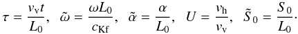 \begin{equation} \tau=\frac{v_{\rm v}t}{L_0}, \;\; {\tilde \omega}=\frac{\omega L_0}{c_{\rm Kf}},\;\; {\tilde \alpha}=\frac{\alpha}{ L_0}, \;\; U=\frac{v_{\rm h}}{v_{\rm v}}, \;\; {\tilde S_0}=\frac{S_0}{L_0}\cdot \label{eq:2.10} \end{equation}