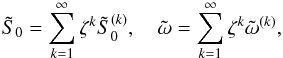 \appendix \setcounter{section}{1} \begin{equation} {\tilde S}_0=\sum_{k=1}^{\infty} \zeta^k{\tilde S}_0^{(k)}, \quad {\tilde \omega}=\sum_{k=1}^{\infty} \zeta^k{\tilde \omega}^{(k)}, \label{eq:1.22} \end{equation}