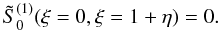 \appendix \setcounter{section}{1} \begin{equation} {\tilde S}_0^{(1)}(\xi=0,\xi=1+\eta)=0. \label{eq:1.26} \end{equation}