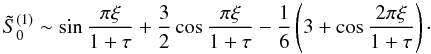 \appendix \setcounter{section}{1} \begin{equation} {\tilde S}_0^{(1)}\sim \sin\frac{\pi \xi}{1+\tau}+\frac32\cos\frac{\pi \xi}{1+\tau}-\frac16\left(3+\cos\frac{2\pi \xi}{1+\tau}\right)\cdot \label{eq:1.26.1} \end{equation}