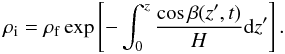 \begin{equation} \rho_{\rm i}=\rho_{\rm f}\exp\left[-\int_0^z\frac{ \cos \beta(z',t)}{H}{\rm d}z'\right]. \label{eq:1.3} \end{equation}