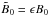 \hbox{${\tilde B}_0=\epsilon B_0$}