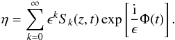 \begin{equation} \eta=\sum_{k=0}^{\infty}\epsilon^kS_k(z,t)\exp\left[\frac{\rm i}{\epsilon}\Phi(t)\right]. \label{eq:1.8} \end{equation}