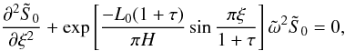 \begin{equation} \frac{\partial^2\tilde{S}_0}{\partial \xi^2}+\exp\left[\frac{-L_0(1+\tau)}{\pi H}\sin\frac{\pi \xi}{1+\tau}\right] {\tilde \omega}^2{\tilde S}_0=0, \label{eq:1.19} \end{equation}