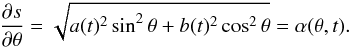 \begin{equation} \frac{\partial s}{\partial \theta}=\sqrt{a(t)^2\sin^2\theta+b(t)^2\cos^2\theta}=\alpha(\theta,t). \label{eq:2.3} \end{equation}