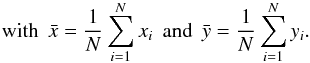 \begin{displaymath} \mathrm{with}\;\, \bar{x} = \frac{1}{N} \sum_{i=1}^N x_i\;\,\mathrm{and}\;\, \bar{y} = \frac{1}{N} \sum_{i=1}^N y_i. \end{displaymath}