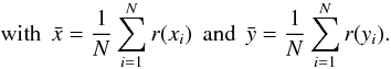 \begin{displaymath} \mathrm{with}\;\, \bar{x} = \frac{1}{N} \sum_{i=1}^N r(x_i)\;\,\mathrm{and}\;\, \bar{y} = \frac{1}{N} \sum_{i=1}^N r(y_i). \end{displaymath}