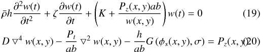 \begin{eqnarray} \label{mcc3} &&\bar{\rho} h\frac{\partial^2 w(t)} {\partial t^2} + \zeta\frac{\partial w(t)} {\partial t} + \left(K + \frac{P_z(x,y)ab}{w(x,y)}\right)w(t)= 0 \\ &&D\bigtriangledown^4 w(x,y) -\frac{P_{t}} {ab} \bigtriangledown^2 w(x,y) - \frac{h} {ab} G\left( \phi_s(x,y),\sigma \right) = P_z(x,y) . \end{eqnarray}