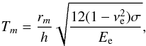 \begin{eqnarray} \nonumber \\[-0.7cm] T_m=\frac{r_m} {h} \sqrt{\frac{12(1-\nu^2_{\rm e}) \sigma} {E_{\rm e}}} , \end{eqnarray}
