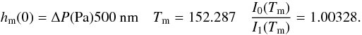 \begin{equation} h_{\rm m}(0)=\Delta P({\rm Pa}) 500~{\rm nm} \quad T_{\rm m}=152.287 \quad \frac{I_0(T_{\rm m})}{I_1(T_{\rm m})}=1.00328 . \end{equation}